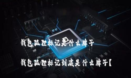 錢包狐貍標記是什么牌子

錢包狐貍標記到底是什么牌子？