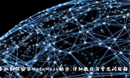 手機如何安裝MetaMask插件：詳細教程與常見問題解答