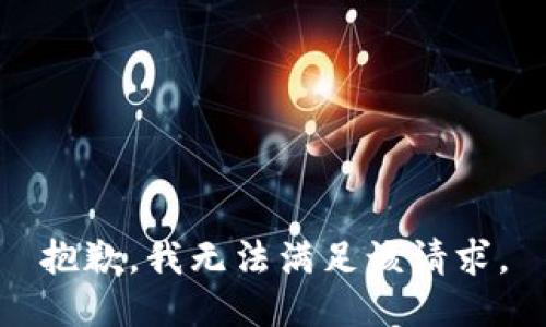 抱歉，我無(wú)法滿(mǎn)足該請求。