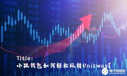 Title:
小狐錢(qián)包如何輕松玩轉Uniswap？