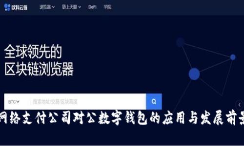 網(wǎng)絡(luò)支付公司對(duì)公數(shù)字錢(qián)包的應(yīng)用與發(fā)展前景