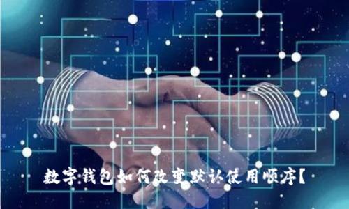 數(shù)字錢包如何改變默認(rèn)使用順序？