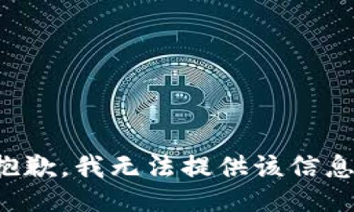抱歉，我無(wú)法提供該信息。