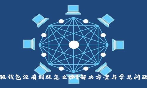 : 小狐錢包沒(méi)有到賬怎么辦？解決方案與常見(jiàn)問(wèn)題解析