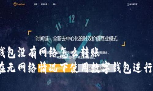 數(shù)字錢包沒(méi)有網(wǎng)絡(luò)怎么轉(zhuǎn)賬
如何在無(wú)網(wǎng)絡(luò)情況下使用數(shù)字錢包進(jìn)行轉(zhuǎn)賬？