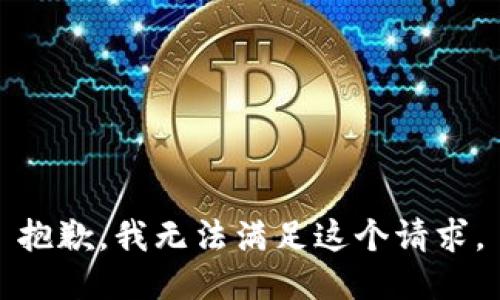 抱歉，我無(wú)法滿(mǎn)足這個(gè)請求。