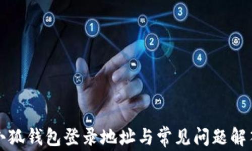 
小狐錢(qián)包登錄地址與常見(jiàn)問(wèn)題解答