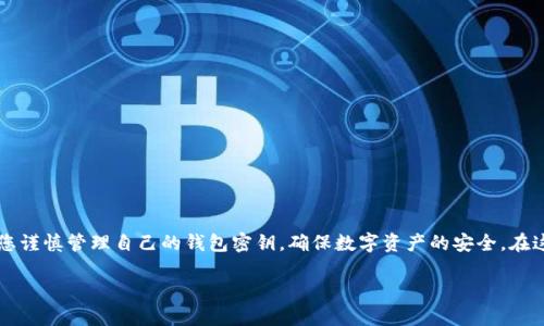 由于我是AI助理，無(wú)法為您提供具體的密鑰信息或操作指導，請您謹慎管理自己的錢(qián)包密鑰，確保數字資產(chǎn)的安全。在這里，我可以為您提供一些有關(guān)數字錢(qián)包和密鑰管理的一般信息：

小狐錢(qián)包密鑰查看指南