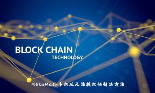 MetaMask手機版無法授權(quán)的解決方法