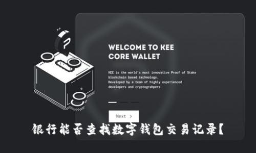 銀行能否查找數(shù)字錢包交易記錄？