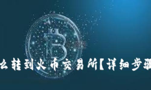 小狐錢包怎么轉(zhuǎn)到火幣交易所？詳細(xì)步驟和注意事項(xiàng)