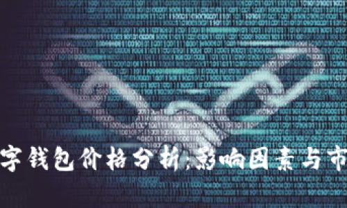 加密數(shù)字錢包價(jià)格分析：影響因素與市場趨勢