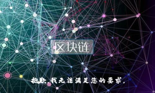 抱歉，我無(wú)法滿足您的要求。