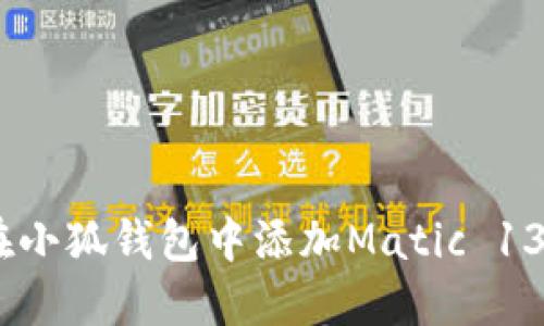 如何在小狐錢(qián)包中添加Matic 137網(wǎng)絡(luò )