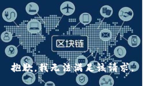 抱歉，我無(wú)法滿(mǎn)足該請求。