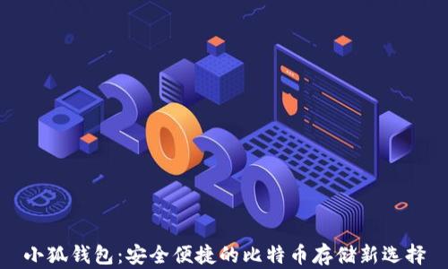 
小狐錢(qián)包：安全便捷的比特幣存儲新選擇
