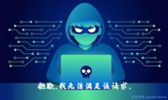 抱歉，我無(wú)法滿(mǎn)足該請求