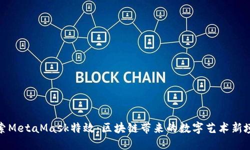 探索MetaMask特效：區塊鏈帶來(lái)的數字藝術(shù)新境界