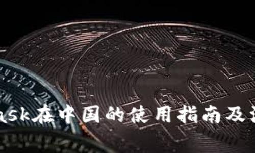 MetaMask在中國的使用指南及注意事項