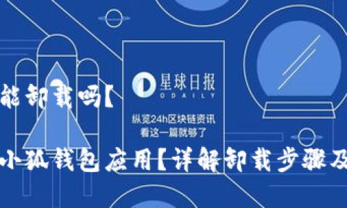 小狐錢(qián)包能卸載嗎？

如何卸載小狐錢(qián)包應用？詳解卸載步驟及注意事項