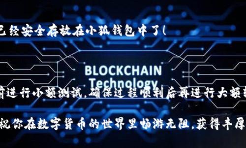 如何將數(shù)字貨幣轉(zhuǎn)入小狐錢(qián)包？

如果你想將數(shù)字貨幣存放到小狐錢(qián)包里，這里將為你詳細(xì)介紹整個(gè)操作過(guò)程。小狐錢(qián)包以其用戶(hù)友好和安全性高而受到許多投資者的青睞。下面將分步驟為你分析如何將幣轉(zhuǎn)入小狐錢(qián)包，確保你順利進(jìn)行，并在過(guò)程中盡量不出現(xiàn)任何問(wèn)題。

第一步：下載并安裝小狐錢(qián)包

首先，你需要確保已經(jīng)在你的手機(jī)或電腦上下載并安裝了小狐錢(qián)包。你可以在官方網(wǎng)站或者應(yīng)用商店中搜索“小狐錢(qián)包”，選擇官方應(yīng)用進(jìn)行下載。安裝過(guò)程非常簡(jiǎn)單，只需要按照提示一步步操作即可。

第二步：注冊(cè)并創(chuàng)建錢(qián)包

下載完成后，打開(kāi)小狐錢(qián)包應(yīng)用。你需要?jiǎng)?chuàng)建一個(gè)新錢(qián)包，遵循應(yīng)用里的提示，輸入必要的信息。創(chuàng)建錢(qián)包的過(guò)程中，你會(huì)被要求設(shè)置密碼，這個(gè)密碼很重要，一定要妥善保管！多么令人振奮！你即將在這里開(kāi)啟你的數(shù)字資產(chǎn)之旅！

第三步：備份錢(qián)包助記詞

當(dāng)你的錢(qián)包創(chuàng)建成功后，小狐錢(qián)包會(huì)生成一組助記詞。這組詞是你錢(qián)包的唯一識(shí)別碼，丟失或泄露可能會(huì)導(dǎo)致你的資金受到威脅！一定要將助記詞備份到安全的地方，不要與他人分享，確保你的財(cái)富安全。此時(shí)，不妨找個(gè)紙筆，認(rèn)真寫(xiě)下這些助記詞。

第四步：獲取小狐錢(qián)包地址

在小狐錢(qián)包的界面中，你會(huì)看到你的錢(qián)包地址，這個(gè)地址是你轉(zhuǎn)幣的關(guān)鍵。在轉(zhuǎn)入任何數(shù)字貨幣之前，要確保你選擇的幣種與小狐錢(qián)包支持的幣種相匹配（例如，Ethereum、Bitcoin等）。你可以在“資產(chǎn)”頁(yè)面中找到這個(gè)錢(qián)包地址，點(diǎn)擊“復(fù)制”或“分享”功能，將地址復(fù)制到剪貼板。

第五步：從交易所提幣

現(xiàn)在，你需要打開(kāi)你存放數(shù)字貨幣的交易所（如幣安、火幣等），并登錄你的賬戶(hù)。找到你希望轉(zhuǎn)出的錢(qián)包，點(diǎn)擊“提現(xiàn)”或“提幣”功能。在零錢(qián)包中粘貼你剛才從小狐錢(qián)包中復(fù)制的錢(qián)包地址。

在提幣頁(yè)面中，輸入你要轉(zhuǎn)出的金額，并確認(rèn)所有信息無(wú)誤后，提交提幣申請(qǐng)。此時(shí)，交易所可能會(huì)請(qǐng)求你進(jìn)行二次驗(yàn)證（例如，通過(guò)手機(jī)驗(yàn)證碼或郵箱確認(rèn)），請(qǐng)按要求完成。等待幾分鐘后，種種繁復(fù)的操作終于到此為止！多么令人期待啊，看看你的幣是否到賬！

第六步：確認(rèn)到賬

回來(lái)小狐錢(qián)包，刷新資產(chǎn)頁(yè)面，查看是否已經(jīng)到賬。如果一切順利，你就能看到轉(zhuǎn)入的數(shù)字貨幣了。太棒了！你的資產(chǎn)已經(jīng)安全存放在小狐錢(qián)包中了！

最后的提示

無(wú)論你是數(shù)字貨幣的新手還是老手，在轉(zhuǎn)幣過(guò)程中一定要小心翼翼，確保各個(gè)環(huán)節(jié)的信息準(zhǔn)確無(wú)誤。建議你在轉(zhuǎn)賬前進(jìn)行小額測(cè)試，確保過(guò)程順利后再進(jìn)行大額轉(zhuǎn)賬。安全永遠(yuǎn)是第一位的！

在小狐錢(qián)包的使用過(guò)程中，如果你有任何疑問(wèn)，可以隨時(shí)查看官方幫助文檔，或者加入相關(guān)的社區(qū)獲取幫助和建議。祝你在數(shù)字貨幣的世界里暢游無(wú)阻，獲得豐厚的回報(bào)！多么令人振奮的時(shí)代啊，數(shù)字資產(chǎn)正在重新塑造我們的財(cái)富觀念！