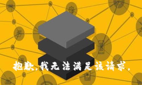 抱歉，我無(wú)法滿(mǎn)足該請(qǐng)求。