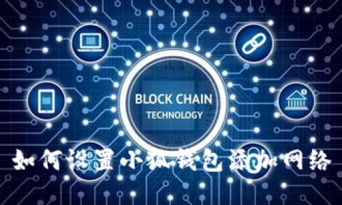 如何設置小狐錢(qián)包添加網(wǎng)絡(luò )