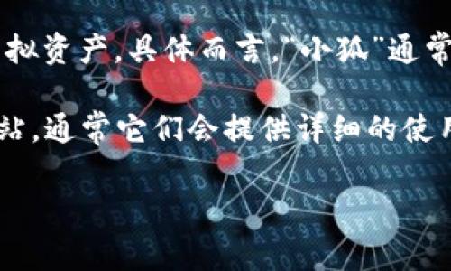 “小狐錢(qián)包”可能是指一種數字錢(qián)包或虛擬錢(qián)包，通常用于儲存和管理數字貨幣、積分或其他虛擬資產(chǎn)。具體而言，“小狐”通常代表一種可愛(ài)的形象，可能旨在吸引年輕用戶(hù)或塑造一種友好、輕松的品牌形象。

如果您想了解小狐錢(qián)包的具體功能或使用方式，您可以聯(lián)系相關(guān)平臺或查閱該產(chǎn)品的官方網(wǎng)站，通常它們會(huì )提供詳細的使用說(shuō)明和安全提示。也許您能在這些地方找到更多關(guān)于小狐錢(qián)包背景、優(yōu)勢和使用場(chǎng)景的信息。

如果您有其他具體問(wèn)題，歡迎隨時(shí)提問(wèn)！