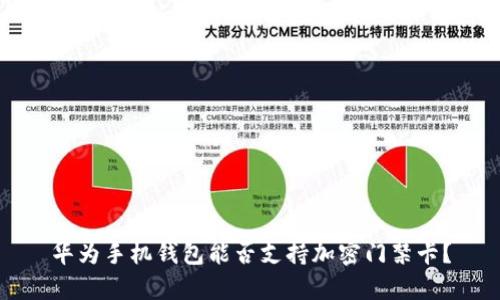 華為手機(jī)錢包能否支持加密門禁卡？