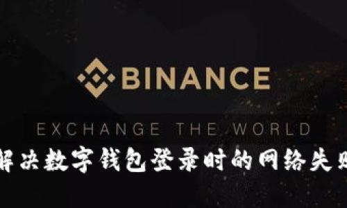 如何解決數(shù)字錢包登錄時(shí)的網(wǎng)絡(luò)失敗問(wèn)題