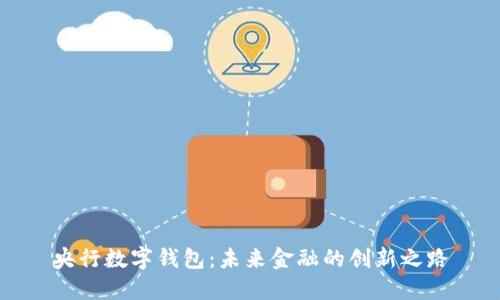 央行數(shù)字錢包：未來金融的創(chuàng)新之路