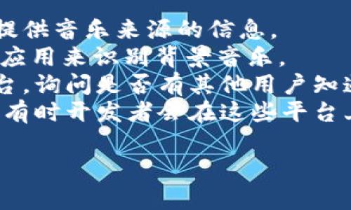 小狐錢(qián)包背景音樂(lè )的名稱(chēng)可能并沒(méi)有一個(gè)特定的官方名稱(chēng)，因為不同的版本和更新可能會(huì )使用不同的音樂(lè )。為了找到具體的音樂(lè )，可以嘗試以下方法：

1. **在應用內查找**：一些應用可能會(huì )在設置或幫助頁(yè)面中提供音樂(lè )來(lái)源的信息。
2. **音頻識別應用**：使用像Shazam或SoundHound這樣的應用來(lái)識別背景音樂(lè )。
3. **論壇和社群**：訪(fǎng)問(wèn)小狐錢(qián)包的用戶(hù)論壇或社交媒體平臺，詢(xún)問(wèn)是否有其他用戶(hù)知道該背景音樂(lè )的名稱(chēng)。
4. **官方網(wǎng)站**：查看小狐錢(qián)包的官方網(wǎng)站或社交媒體更新，有時(shí)開(kāi)發(fā)者會(huì )在這些平臺上分享應用的音樂(lè )信息。

如果你還有其他具體問(wèn)題或需要進(jìn)一步的幫助，請告訴我！