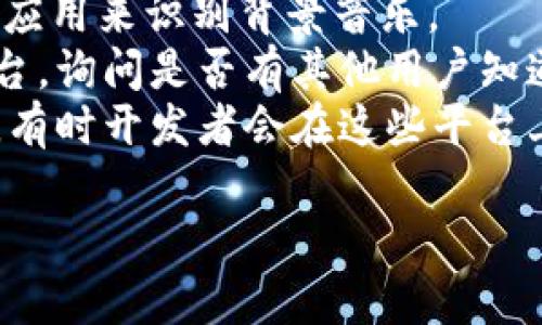 小狐錢(qián)包背景音樂(lè )的名稱(chēng)可能并沒(méi)有一個(gè)特定的官方名稱(chēng)，因為不同的版本和更新可能會(huì )使用不同的音樂(lè )。為了找到具體的音樂(lè )，可以嘗試以下方法：

1. **在應用內查找**：一些應用可能會(huì )在設置或幫助頁(yè)面中提供音樂(lè )來(lái)源的信息。
2. **音頻識別應用**：使用像Shazam或SoundHound這樣的應用來(lái)識別背景音樂(lè )。
3. **論壇和社群**：訪(fǎng)問(wèn)小狐錢(qián)包的用戶(hù)論壇或社交媒體平臺，詢(xún)問(wèn)是否有其他用戶(hù)知道該背景音樂(lè )的名稱(chēng)。
4. **官方網(wǎng)站**：查看小狐錢(qián)包的官方網(wǎng)站或社交媒體更新，有時(shí)開(kāi)發(fā)者會(huì )在這些平臺上分享應用的音樂(lè )信息。

如果你還有其他具體問(wèn)題或需要進(jìn)一步的幫助，請告訴我！