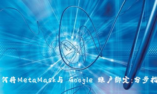 如何將MetaMask與 Google 賬戶(hù)綁定：分步指南