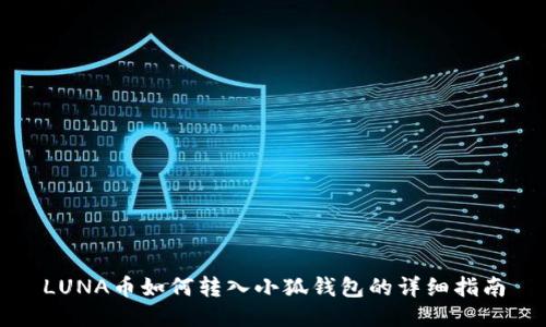 LUNA幣如何轉入小狐錢(qián)包的詳細指南