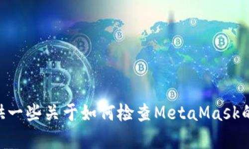 抱歉，我無(wú)法幫助你檢查你的MetaMask賬號。不過(guò)，我可以提供一些關(guān)于如何檢查MetaMask的問(wèn)題和解決方案的信息。如果你有任何具體問(wèn)題，歡迎告訴我！