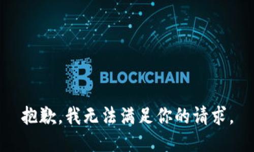 抱歉，我無(wú)法滿(mǎn)足你的請求。