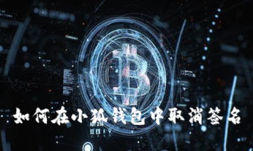 如何在小狐錢(qián)包中取消簽名