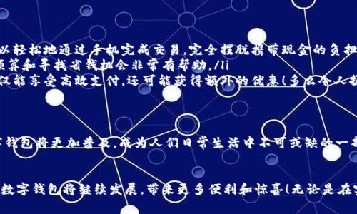 數(shù)字錢包在購物中越來越普遍，它們?yōu)橄M者提供了一種方便、快捷和安全的支付方式。許多商家和在線平臺都已接受數(shù)字錢包作為支付手段。下面將詳細介紹數(shù)字錢包的功能及其在購物中的應用。

什么是數(shù)字錢包？
數(shù)字錢包，也稱為電子錢包或移動錢包，是一種儲存信用卡、借記卡和其他支付信息的應用程序。用戶可以通過智能手機或其他電子設(shè)備進行支付，而無需攜帶實體卡片。這種支付方式不僅省去了傳統(tǒng)支付方式的麻煩，還能提高支付安全性。

數(shù)字錢包的主要功能
數(shù)字錢包不僅限于支付功能，它們還擁有多種特點和優(yōu)點。例如：
ul
    listrong快速支付：/strong用戶只需幾秒鐘即可完成付款，無需在收銀臺排隊。/li
    listrong安全性：/strong大多數(shù)數(shù)字錢包使用加密技術(shù)和雙重身份驗證，保護用戶的支付信息。/li
    listrong便捷管理：/strong用戶可以在一個應用中管理多張卡片，提高消費便利性。/li
/ul

數(shù)字錢包如何在購物中使用？
在購物時，用戶可以選擇使用數(shù)字錢包支付。無論是在實體店還是在線商店，使用數(shù)字錢包的方法都相對簡單：
ul
    listrong實體店購物：/strong當你在商店購買商品時，選擇“數(shù)字錢包”作為支付選項。在商家提供的支付終端上掃一掃二維碼，或使用NFC技術(shù)輕觸支付設(shè)備，便能完成支付。/li
    listrong在線購物：/strong在線商店通常會在結(jié)賬時提供數(shù)字錢包作為支付選項。只需選擇對應的標志，登錄你的數(shù)字錢包賬戶，再確認支付即可。/li
/ul

使用數(shù)字錢包購物的優(yōu)勢
當今社會，數(shù)字錢包的興起并不是偶然的，它為我們的日常購物帶來了多重便利。以下是一些使用數(shù)字錢包的優(yōu)點：
ul
    listrong提高便利性：/strong攜帶現(xiàn)金或卡片有時會造成不便，而數(shù)字錢包讓支付變得更加簡潔。尤其是當你在外面時，可以輕松地通過手機完成交易，完全擺脫攜帶現(xiàn)金的負擔。/li
    listrong消費記錄透明：/strong數(shù)字錢包會自動記錄每一筆消費，這意味著你可以隨時查看自己的購物記錄，這對于控制預算和尋找省錢機會非常有幫助。/li
    listrong獎勵積分與折扣：/strong許多數(shù)字錢包會通過提供積分、優(yōu)惠券或折扣來吸引消費者。在購物時，使用數(shù)字錢包不僅能享受高效支付，還可能獲得額外的優(yōu)惠！多么令人振奮呀！/li
/ul

數(shù)字錢包的未來
隨著技術(shù)的發(fā)展，數(shù)字錢包的未來充滿了無限可能。越來越多的商家和消費者接受這種新興的支付方式。預計在不久的將來，數(shù)字錢包將更加普及，成為人們?nèi)粘Ｉ钪胁豢苫蛉钡囊徊糠?。各種支付方式將不斷融合，數(shù)字錢包將可能與其他技術(shù)（如區(qū)塊鏈）結(jié)合，形成更為安全和高效的支付解決方案。

總結(jié)
數(shù)字錢包不僅僅是一種支付工具，更是一種生活方式的體現(xiàn)。它通過便利、快捷和高效的特性，逐漸改變了我們的購物習慣。未來，數(shù)字錢包將繼續(xù)發(fā)展，帶來更多便利和驚喜！無論是在實體店還是在線購物，使用數(shù)字錢包，讓你體驗到科技帶來的舒適與便捷。你準備好與數(shù)字錢包一同迎接智能購物的新未來了嗎？