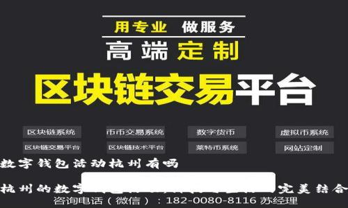 數(shù)字錢包活動杭州有嗎

杭州的數(shù)字錢包活動：科技與生活的完美結(jié)合