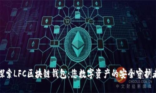 探索LFC區(qū)塊鏈錢包：您數(shù)字資產(chǎn)的安全守護(hù)者