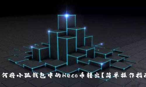 如何將小狐錢包中的Heco幣轉(zhuǎn)出？簡單操作指南！