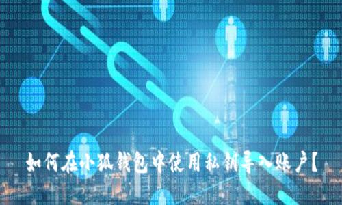 如何在小狐錢包中使用私鑰導(dǎo)入賬戶？