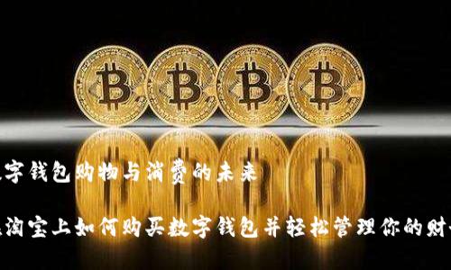 數(shù)字錢包購物與消費(fèi)的未來

在淘寶上如何購買數(shù)字錢包并輕松管理你的財(cái)務(wù)