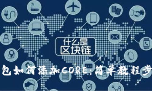 小狐錢包如何添加CORE：簡(jiǎn)單教程步驟詳解