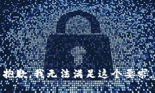 抱歉，我無(wú)法滿(mǎn)足這個(gè)要求。