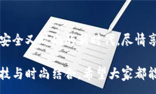 :
  加密錢包手表：開啟安全與時(shí)尚的完美結(jié)合 / 

關(guān)鍵詞:
 guanjianci 加密錢包, 手表, 數(shù)字貨幣 /guanjianci 

引言：科技與時(shí)尚的完美交融
在這個(gè)數(shù)字化快速發(fā)展的時(shí)代，科技與時(shí)尚的界限已漸漸模糊。人們不僅希望在功能上得到滿足，更渴望在外觀設(shè)計(jì)上引領(lǐng)潮流。加密錢包手表，正是一款將這兩者完美融合的創(chuàng)新產(chǎn)品！想象一下，當(dāng)你的手腕上不僅僅是一塊普通的手表，而是一個(gè)能安全存儲(chǔ)數(shù)字貨幣的智能設(shè)備，這無(wú)疑是對(duì)現(xiàn)代生活方式的巨大顛覆！多么令人振奮！

為什么選擇加密錢包手表？
首先，加密錢包手表的最大亮點(diǎn)就是它的安全性。隨著數(shù)字貨幣的普及，如何保護(hù)你的資產(chǎn)已成為每個(gè)投資者必須面對(duì)的重要課題。傳統(tǒng)錢包或在線交易所都有被黑客攻擊的風(fēng)險(xiǎn)，而加密錢包手表通過先進(jìn)的硬件加密技術(shù)，為用戶提供了更為安全的選擇！而且，手表的便攜性使得你隨時(shí)隨地都能輕松查看和管理你的加密資產(chǎn)，這是一種多么便利的體驗(yàn)?。?
引領(lǐng)潮流：時(shí)尚設(shè)計(jì)與多樣化功能
除了安全性，加密錢包手表在時(shí)尚設(shè)計(jì)上也毫不遜色。它通常采用高端材料和時(shí)尚輪廓，既能展現(xiàn)個(gè)性與品味，又能與各種風(fēng)格的服飾搭配。無(wú)論是商務(wù)正裝還是休閑運(yùn)動(dòng)裝，它都能完美匹配，成為你個(gè)人形象的重要組成部分！
在功能上，加密錢包手表通常具備豐富的智能功能，包括藍(lán)牙連接、消息提醒、步數(shù)計(jì)數(shù)、心率監(jiān)測(cè)等，絕對(duì)是現(xiàn)代人生活中的得力助手。設(shè)想一下，跑步時(shí)不再是單一的手表，連你的加密資產(chǎn)也在手腕上安全地管理著，這種科技感與實(shí)用性的結(jié)合，實(shí)在讓人感到興奮！

用戶體驗(yàn)：從使用到交流
使用加密錢包手表，除了基本的交易功能，用戶還可以通過手表與朋友分享彼此的加密貨幣經(jīng)驗(yàn)。這種互動(dòng)不僅豐富了用戶的社交生活，也促進(jìn)了數(shù)字貨幣文化的傳播。想象一下，與你的朋友們一同討論投資策略，分享成功案例，那種興奮感絲毫不亞于聚會(huì)中的歡笑和交流！

加密錢包手表的未來(lái)展望
展望未來(lái)，加密錢包手表的技術(shù)將不斷進(jìn)步，功能也會(huì)日益豐富。預(yù)計(jì)將會(huì)出現(xiàn)更多元化的品牌和設(shè)計(jì)，為消費(fèi)者提供更廣泛的選擇。不僅如此，隨著區(qū)塊鏈技術(shù)的不斷發(fā)展，未來(lái)或許會(huì)有更多的應(yīng)用場(chǎng)景與可能性，這讓人充滿期待！多么令人向往的未來(lái)啊！

結(jié)論：讓加密錢包手表為你的生活增光添彩
總之，加密錢包手表不僅是時(shí)尚的代表，更是新時(shí)代生活方式的承載體！它的出現(xiàn)，讓我們?cè)谙硎軙r(shí)尚的同時(shí)，也為自己的數(shù)字資產(chǎn)保駕護(hù)航。讓我們一同邁入這個(gè)既安全又時(shí)尚的新時(shí)代，盡情享受加密財(cái)富帶來(lái)的無(wú)限可能吧！

在這個(gè)充滿機(jī)遇的時(shí)代，選擇加密錢包手表，讓每一天都充滿驚喜與期待！無(wú)論是作為自己使用，還是作為送給親朋的禮物，都是一個(gè)絕佳的選擇！多么令人心動(dòng)的科技與時(shí)尚結(jié)合，希望大家都能在這個(gè)嶄新的領(lǐng)域找到自己的位置，擁抱未來(lái)！