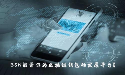 BSN能否作為區(qū)塊鏈錢包的發(fā)展平臺？