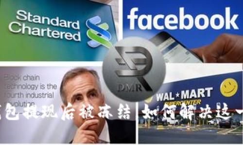 小狐錢(qián)包提現后被凍結，如何解決這一難題？