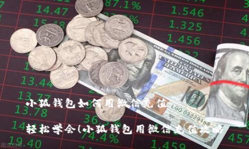 小狐錢(qián)包如何用微信充值

輕松學(xué)會(huì )！小狐錢(qián)包用微信充值攻略